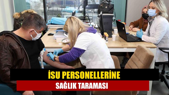 İSU personellerine sağlık taraması