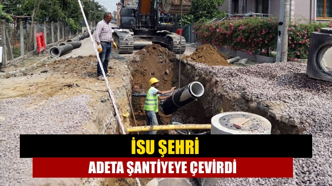 İSU şehri adeta şantiyeye çevirdi