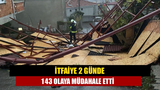 İtfaiye 2 günde 143 olaya müdahale etti