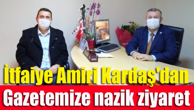 İtfaiye Amiri Kardaş'dan gazetemize nazik ziyaret