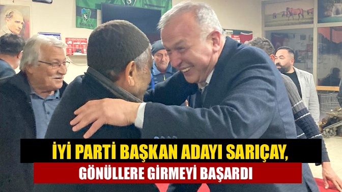 İYİ Parti Başkan Adayı Sarıçay, Gönüllere Girmeyi Başardı