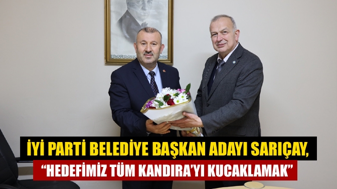 İYİ Parti Belediye Başkan Adayı Sarıçay, “Hedefimiz tüm Kandıra’yı kucaklamak”