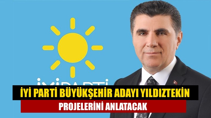İYİ Parti Büyükşehir adayı Yıldıztekin projelerini anlatacak