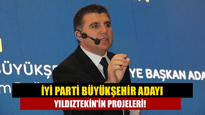 İYİ Parti Büyükşehir Adayı Yıldıztekin'in projeleri!