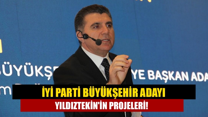 İYİ Parti Büyükşehir Adayı Yıldıztekinin projeleri!