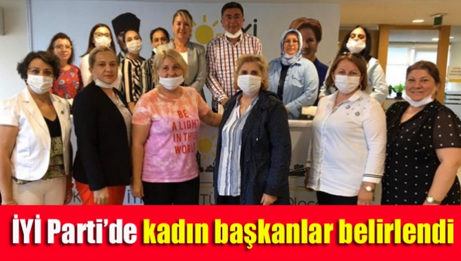 İYİ Parti’de kadın başkanlar belirlendi