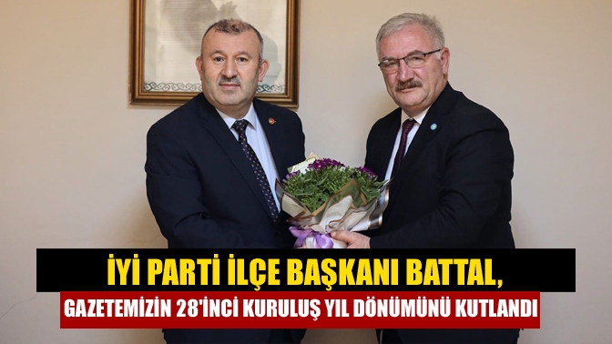 İYİ Parti İlçe Başkanı Battal, Gazetemizin 28inci Kuruluş Yıl dönümünü Kutlandı