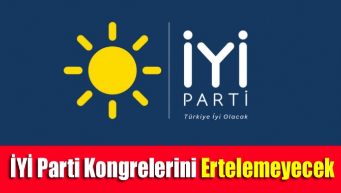 İYİ Parti kongrelerini ertelemeyecek