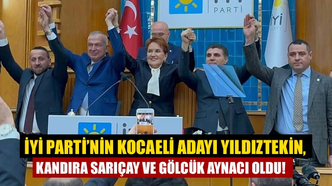 İYİ Parti’nin Kocaeli adayı Yıldıztekin, Kandıra Sarıçay ve Gölcük Aynacı oldu!