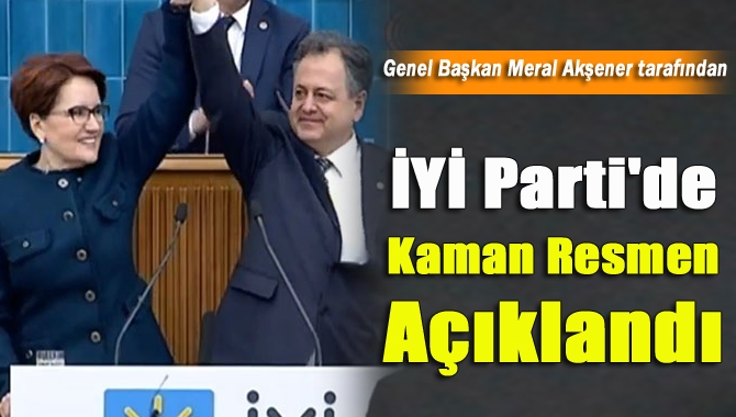 İYİ Parti'de Kaman resmen açıklandı