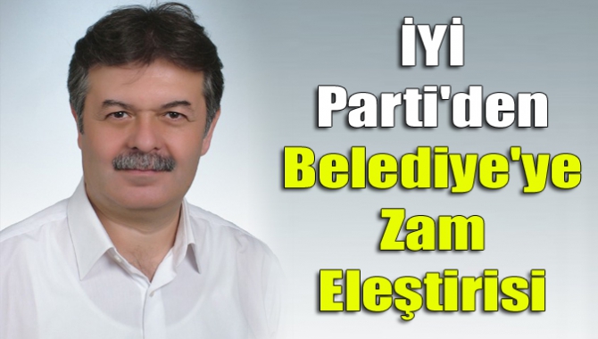 İYİ Parti'den Belediye'ye zam eleştirisi