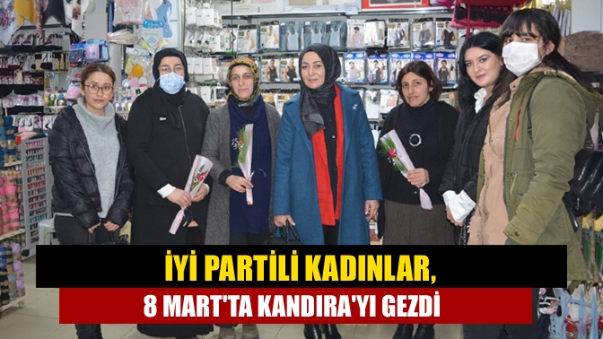 İYİ Partili Kadınlar, 8 Martta Kandırayı Gezdi