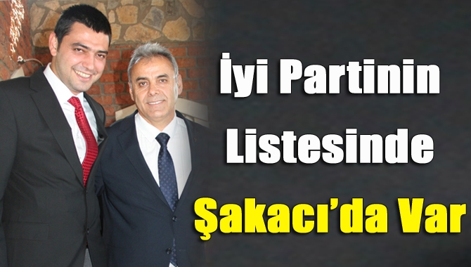 İyi Partinin Listesinde Şakacı’da Var