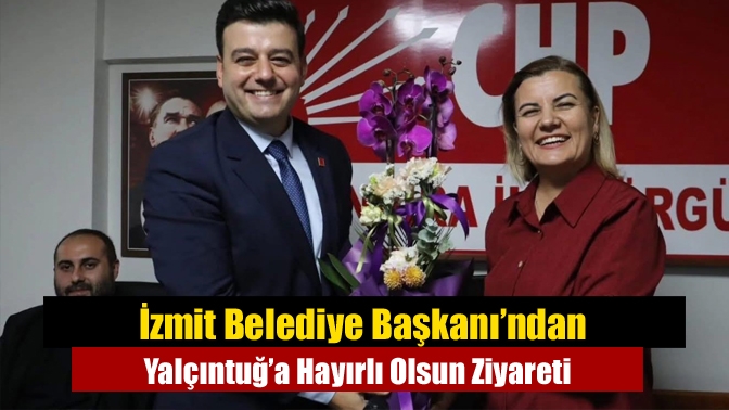 İzmit Belediye Başkanı’ndan Yalçıntuğ’a Hayırlı Olsun Ziyareti
