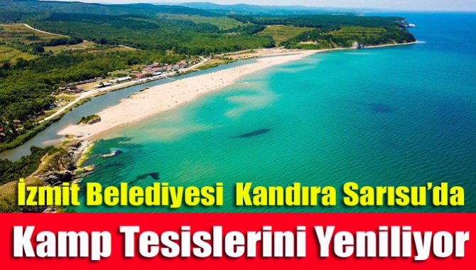 İzmit Belediyesi Kandıra Sarısu’da kamp tesislerini yeniliyor