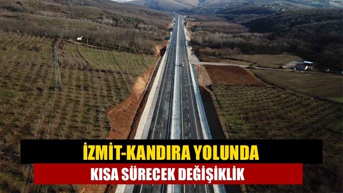 İzmit-Kandıra yolunda kısa sürecek değişiklik