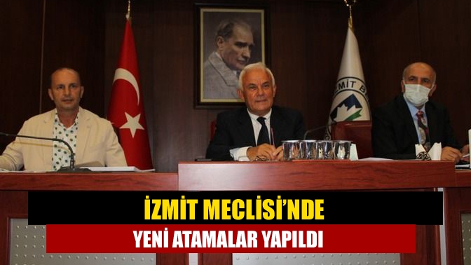 İzmit Meclisi’nde yeni atamalar yapıldı