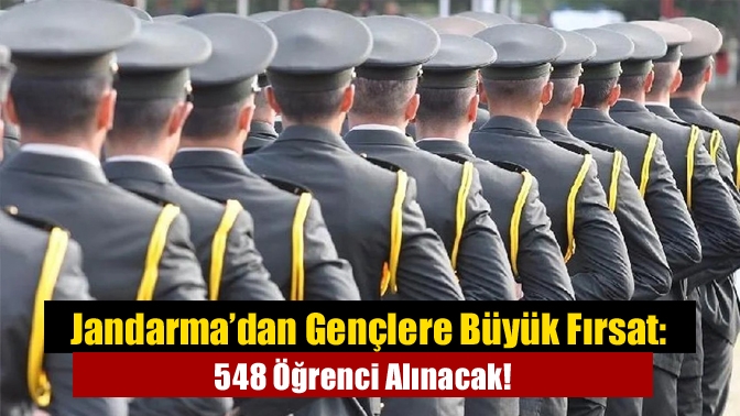 Jandarma’dan Gençlere Büyük Fırsat: 548 Öğrenci Alınacak!