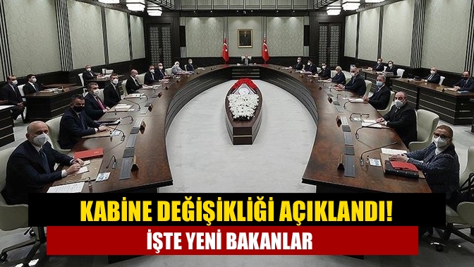 Kabine değişikliği açıklandı! İşte yeni bakanlar