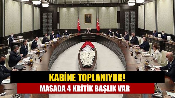 Kabine toplanıyor! Masada 4 kritik başlık var