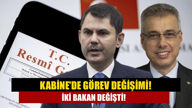 Kabinede görev değişimi! İki Bakan değişti!