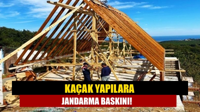 Kaçak yapılara jandarma baskını!