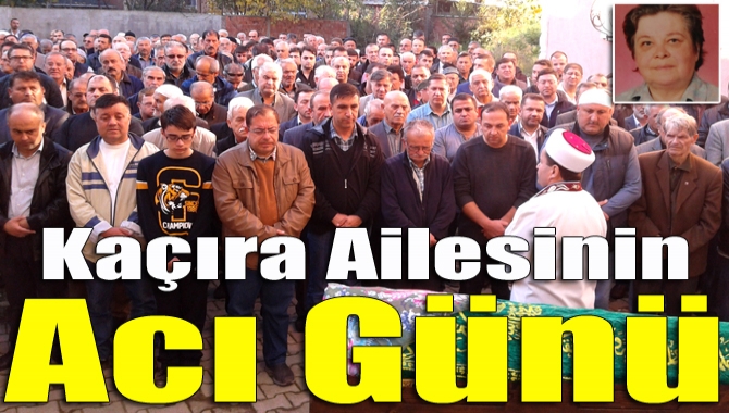 Kaçıra ailesinin acı günü