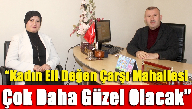 "Kadın Eli Değen Çarşı Mahallesi Çok Daha Güzel Olacak"