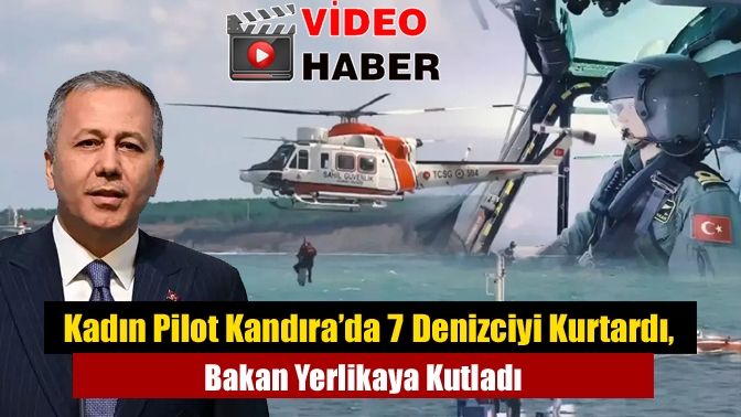 Kadın Pilot Kandıra’da 7 Denizciyi Kurtardı, Bakan Yerlikaya Kutladı