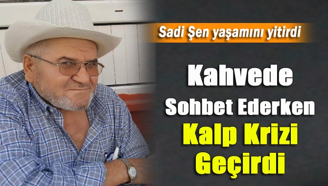 Kahvede sohbet ederken kalp krizi geçirdi