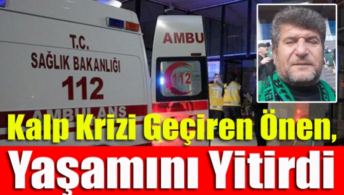 Kalp krizi geçiren Önen, yaşamını yitirdi