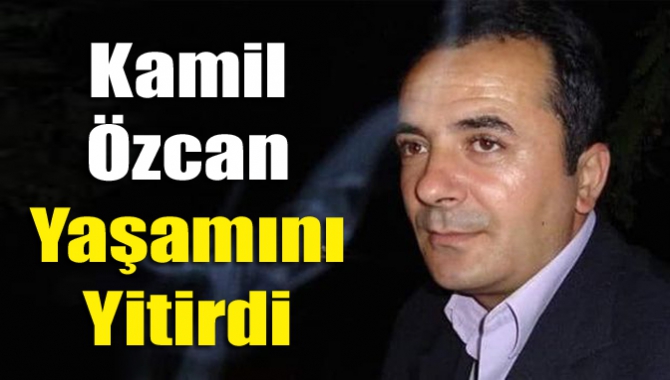 Kamil Özcan yaşamını yitirdi