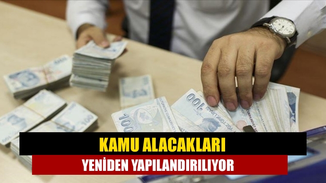 Kamu alacakları yeniden yapılandırılıyor