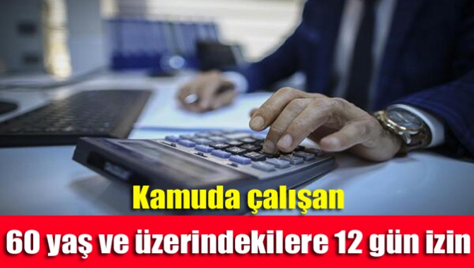 Kamuda çalışan 60 yaş ve üzerindekilere 12 gün izin