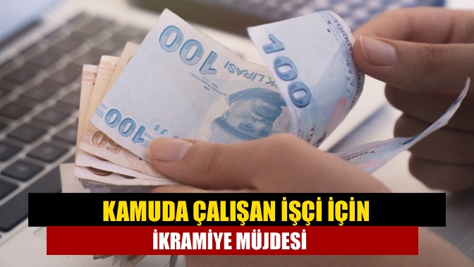 Kamuda çalışan işçi için ikramiye müjdesi