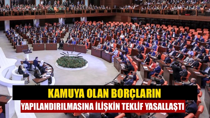 Kamuya olan borçların yapılandırılmasına ilişkin teklif yasallaştı