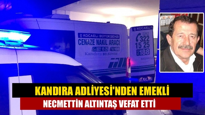 Kandıra Adliyesinden emekli Necmettin Altıntaş vefat etti