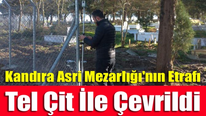 Kandıra Asri Mezarlığı'nın Etrafı Tel Çit İle Çevrildi