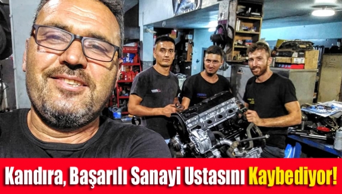 Kandıra, başarılı sanayi ustasını kaybediyor!