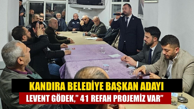 Kandıra Belediye Başkan Adayı Levent Gödek,” 41 Refah Projemiz var”