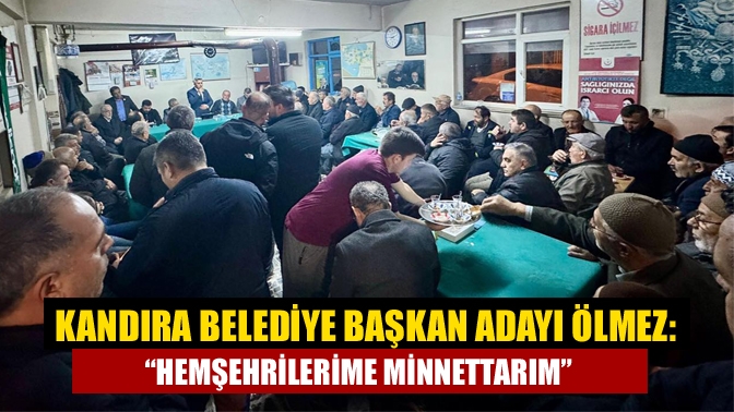 Kandıra Belediye Başkan Adayı Ölmez: “Hemşehrilerime minnettarım”