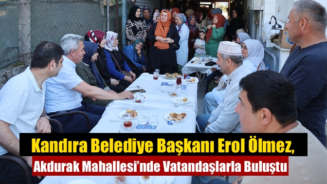 Kandıra Belediye Başkanı Erol Ölmez, Akdurak Mahallesi’nde Vatandaşlarla Buluştu