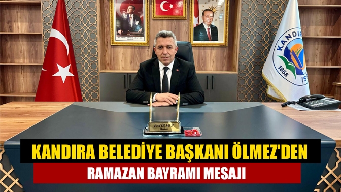 Kandıra Belediye Başkanı Ölmez'den Ramazan Bayramı mesajı