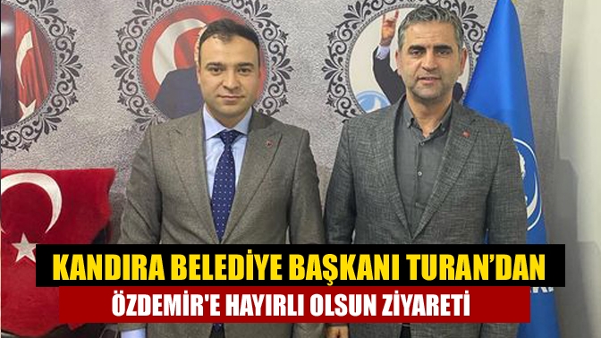 Kandıra Belediye Başkanı Turandan Özdemire hayırlı olsun ziyareti