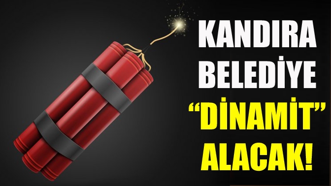 Kandıra Belediye “dinamit” alacak!