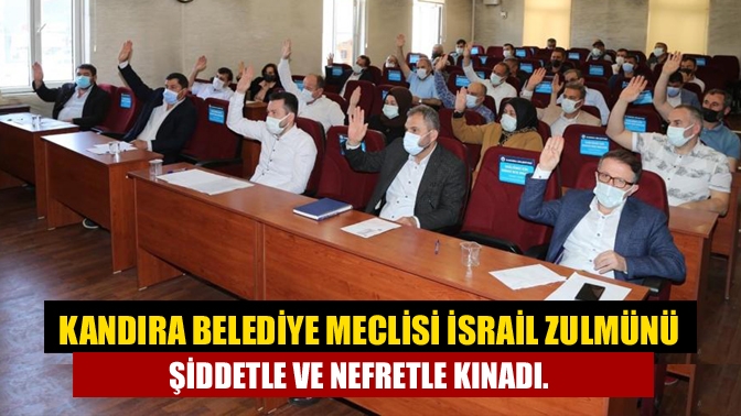 Kandıra Belediye Meclisi İsrail zulmünü şiddetle ve nefretle kınadı.