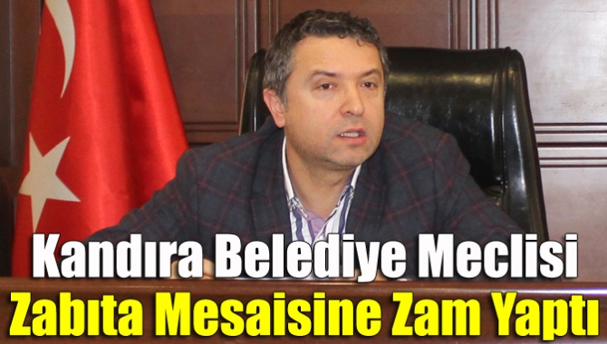 Kandıra Belediye Meclisi zabıta mesaisine zam yaptı