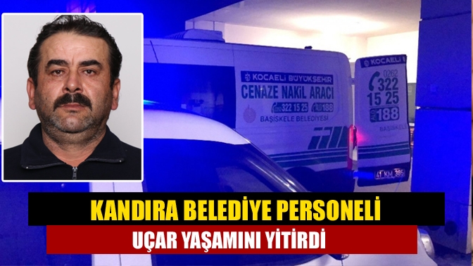 Kandıra Belediye Personeli Uçar Yaşamını Yitirdi