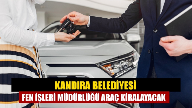 Kandıra Belediyesi Fen İşleri Müdürlüğü araç kiralayacak