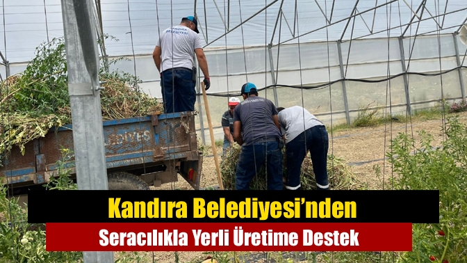 Kandıra Belediyesi’nden Seracılıkla Yerli Üretime Destek